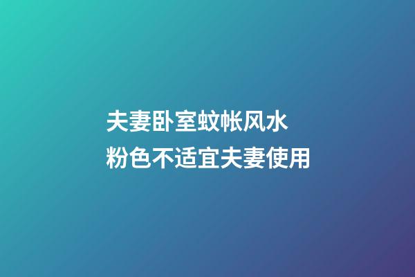 夫妻卧室蚊帐风水  粉色不适宜夫妻使用